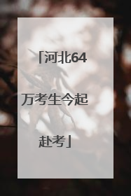 河北64万考生今起赴考