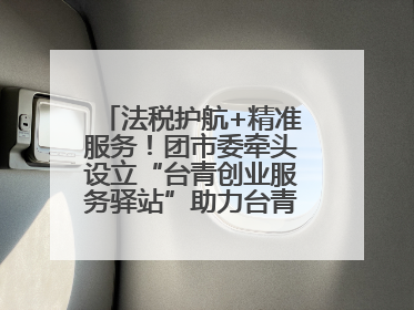 法税护航+精准服务！团市委牵头设立“台青创业服务驿站”助力台青来榕发展