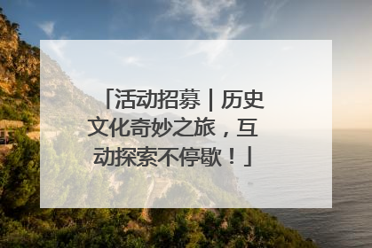 活动招募｜历史文化奇妙之旅，互动探索不停歇！