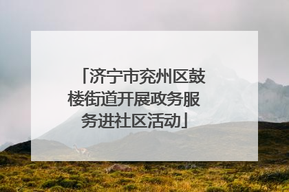 济宁市兖州区鼓楼街道开展政务服务进社区活动