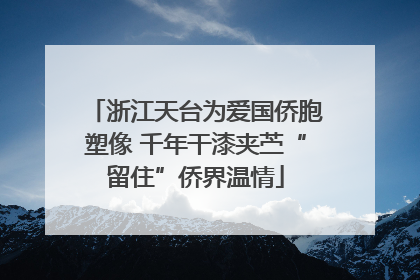 浙江天台为爱国侨胞塑像 千年干漆夹苎“留住”侨界温情