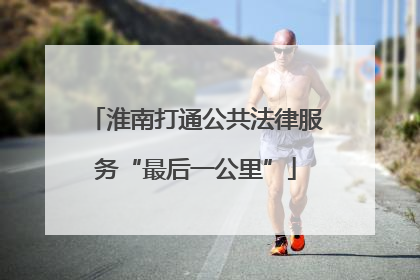 淮南打通公共法律服务“最后一公里”