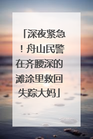 深夜紧急！舟山民警在齐腰深的滩涂里救回失踪大妈