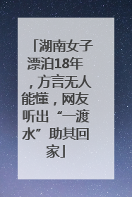 湖南女子漂泊18年，方言无人能懂，网友听出“一渡水”助其回家