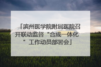 滨州医学院附属医院召开联动监督“合成一体化”工作动员部署会