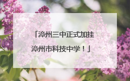 漳州三中正式加挂漳州市科技中学！