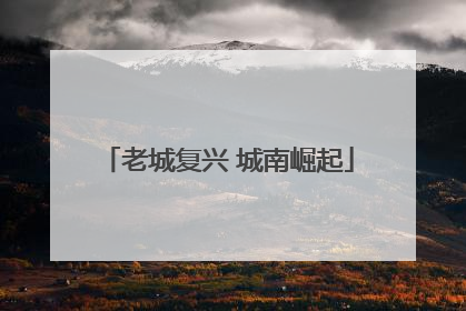 老城复兴 城南崛起