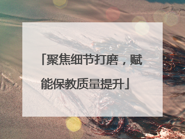 聚焦细节打磨，赋能保教质量提升