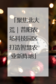 聚焦北大荒｜普阳农场科技园区打造智慧农业新阵地