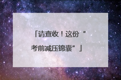 请查收！这份“考前减压锦囊”
