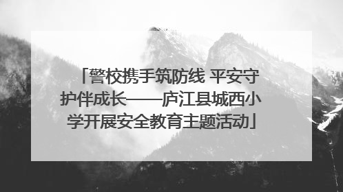 警校携手筑防线 平安守护伴成长——庐江县城西小学开展安全教育主题活动