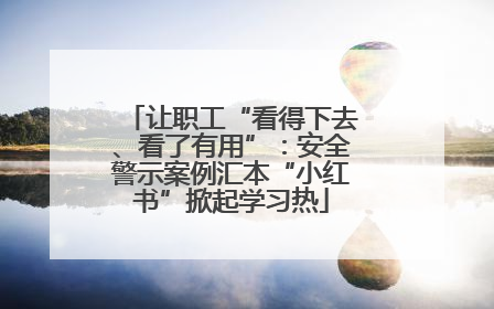 让职工“看得下去、看了有用”：安全警示案例汇本“小红书”掀起学习热