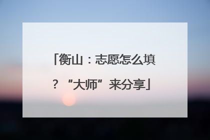 衡山：志愿怎么填？“大师”来分享