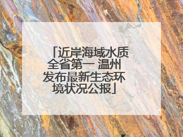 近岸海域水质全省第一 温州发布最新生态环境状况公报