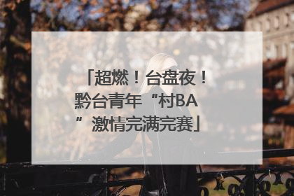 超燃！台盘夜！黔台青年“村BA”激情完满完赛