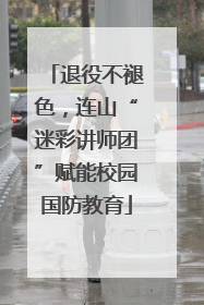 退役不褪色，连山“迷彩讲师团”赋能校园国防教育