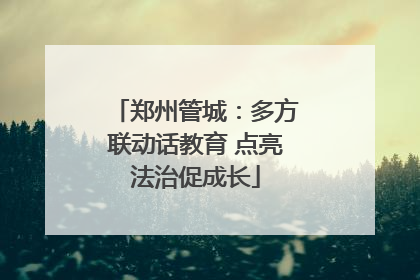 郑州管城：多方联动话教育 点亮法治促成长