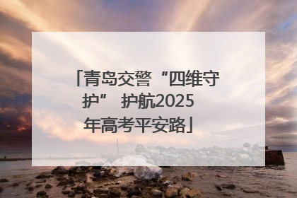 青岛交警“四维守护” 护航2025年高考平安路