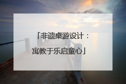 非遗桌游设计：寓教于乐启童心
