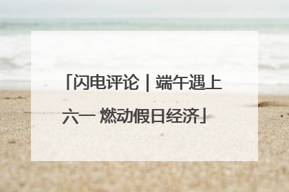 闪电评论｜端午遇上六一 燃动假日经济