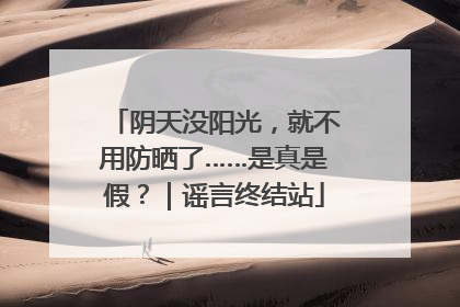 阴天没阳光，就不用防晒了……是真是假？｜谣言终结站