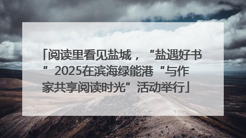 阅读里看见盐城，“盐遇好书”2025在滨海绿能港“与作家共享阅读时光”活动举行