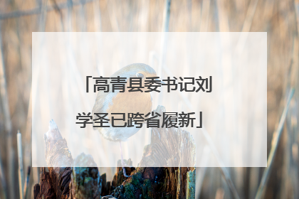 高青县委书记刘学圣已跨省履新