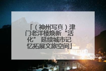 （神州写真）津门老洋楼焕新“活化” 延续城市记忆拓展文旅空间