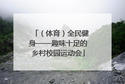 （体育）全民健身——趣味十足的乡村校园运动会