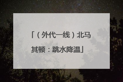（外代一线）北马其顿：跳水降温