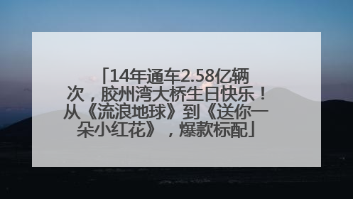 14年通车2.58亿辆次，胶州湾大桥生日快乐！从《流浪地球》到《送你一朵小红花》，爆款标配