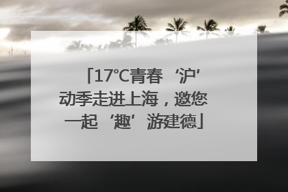 17℃青春‘沪’动季走进上海，邀您一起‘趣’游建德