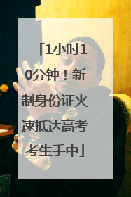1小时10分钟！新制身份证火速抵达高考考生手中