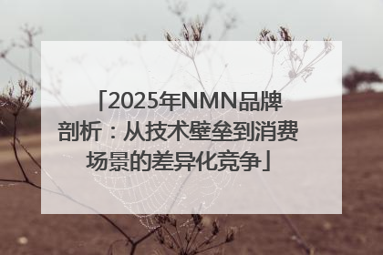 2025年NMN品牌剖析：从技术壁垒到消费场景的差异化竞争