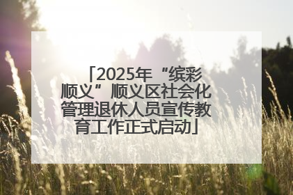 2025年“缤彩顺义”顺义区社会化管理退休人员宣传教育工作正式启动