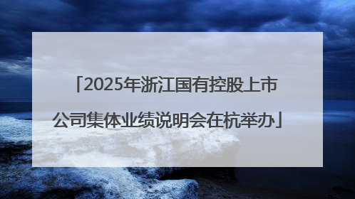 2025年浙江国有控股上市公司集体业绩说明会在杭举办