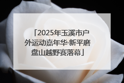 2025年玉溪市户外运动嘉年华·新平磨盘山越野赛落幕