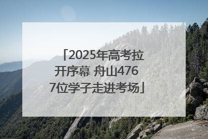 2025年高考拉开序幕 舟山4767位学子走进考场