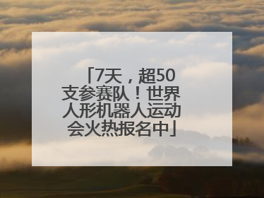 7天，超50支参赛队！世界人形机器人运动会火热报名中