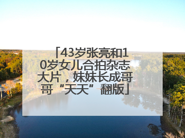 43岁张亮和10岁女儿合拍杂志大片，妹妹长成哥哥“天天”翻版
