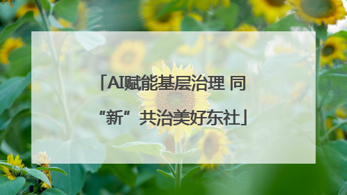 AI赋能基层治理 同“新”共治美好东社
